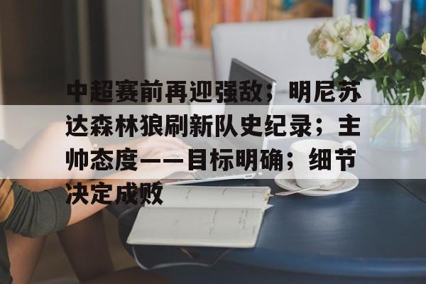 中超赛前再迎强敌；明尼苏达森林狼刷新队史纪录；主帅态度——目标明确；细节决定成败的简单介绍